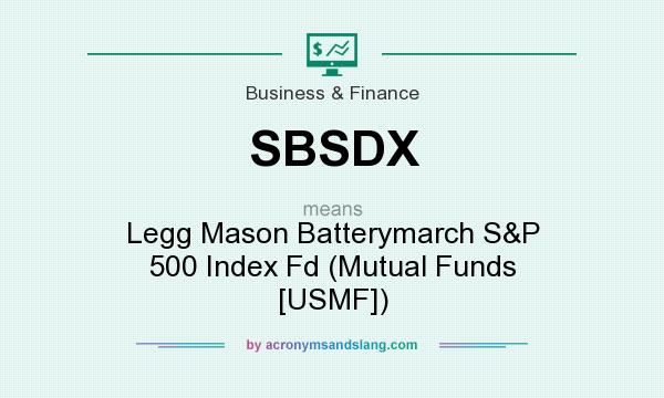 What does SBSDX mean? It stands for Legg Mason Batterymarch S&P 500 Index Fd (Mutual Funds [USMF])