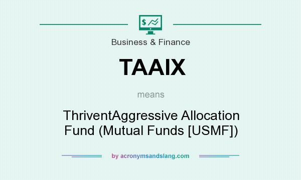 What does TAAIX mean? It stands for ThriventAggressive Allocation Fund (Mutual Funds [USMF])