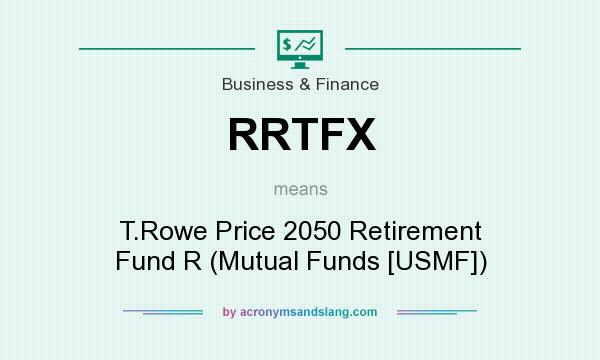 What does RRTFX mean? It stands for T.Rowe Price 2050 Retirement Fund R (Mutual Funds [USMF])