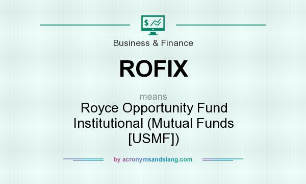 What does ROFIX mean? It stands for Royce Opportunity Fund Institutional (Mutual Funds [USMF])