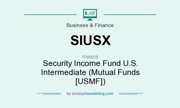 What does SIUSX mean? It stands for Security Income Fund U.S. Intermediate (Mutual Funds [USMF])