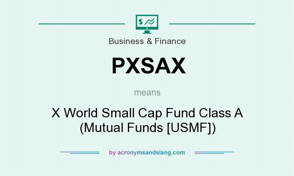 What does PXSAX mean? It stands for X World Small Cap Fund Class A (Mutual Funds [USMF])