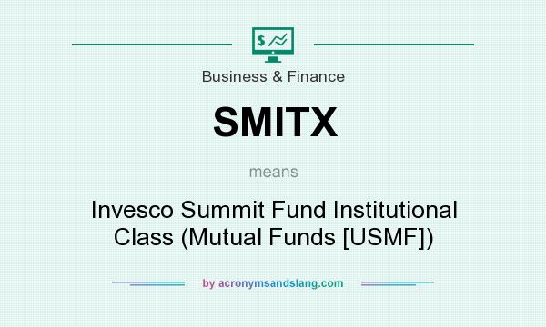What does SMITX mean? It stands for Invesco Summit Fund Institutional Class (Mutual Funds [USMF])