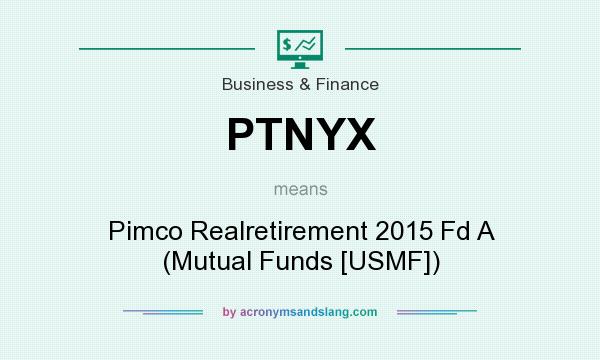 What does PTNYX mean? It stands for Pimco Realretirement 2015 Fd A (Mutual Funds [USMF])