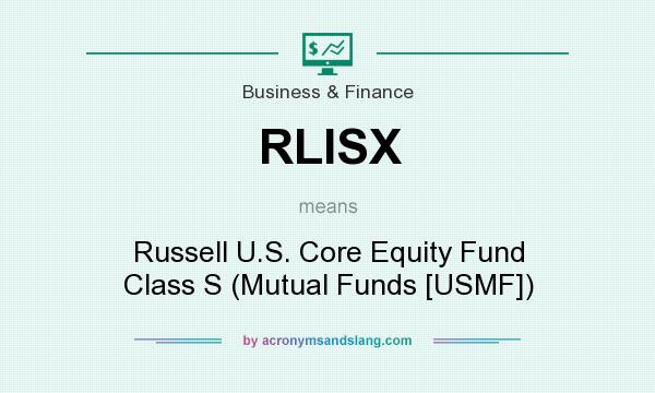 What does RLISX mean? It stands for Russell U.S. Core Equity Fund Class S (Mutual Funds [USMF])