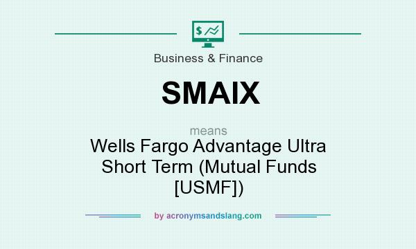 What does SMAIX mean? It stands for Wells Fargo Advantage Ultra Short Term (Mutual Funds [USMF])