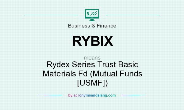 What does RYBIX mean? It stands for Rydex Series Trust Basic Materials Fd (Mutual Funds [USMF])