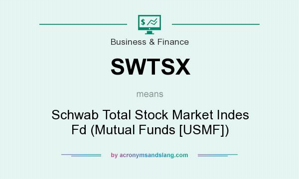 What does SWTSX mean? It stands for Schwab Total Stock Market Indes Fd (Mutual Funds [USMF])