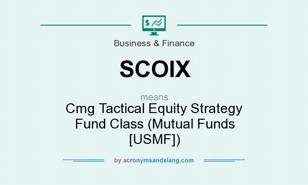 What does SCOIX mean? It stands for Cmg Tactical Equity Strategy Fund Class (Mutual Funds [USMF])