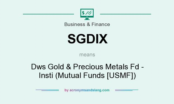 What does SGDIX mean? It stands for Dws Gold & Precious Metals Fd - Insti (Mutual Funds [USMF])