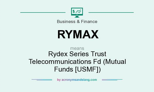 What does RYMAX mean? It stands for Rydex Series Trust Telecommunications Fd (Mutual Funds [USMF])