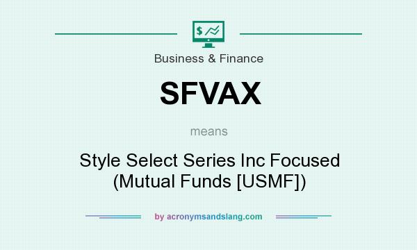What does SFVAX mean? It stands for Style Select Series Inc Focused (Mutual Funds [USMF])