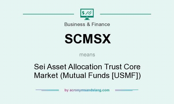What does SCMSX mean? It stands for Sei Asset Allocation Trust Core Market (Mutual Funds [USMF])