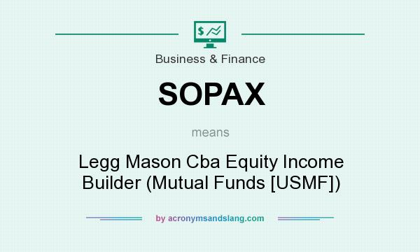 What does SOPAX mean? It stands for Legg Mason Cba Equity Income Builder (Mutual Funds [USMF])