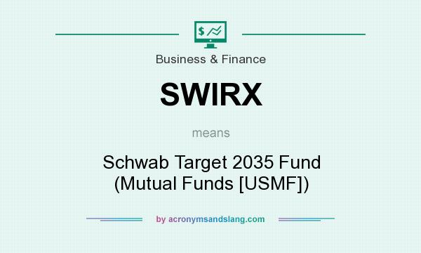 What does SWIRX mean? It stands for Schwab Target 2035 Fund (Mutual Funds [USMF])