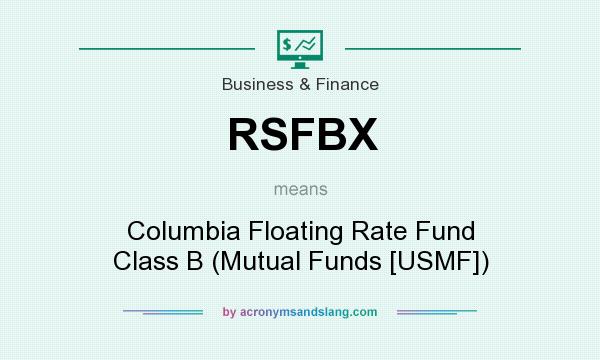 What does RSFBX mean? It stands for Columbia Floating Rate Fund Class B (Mutual Funds [USMF])