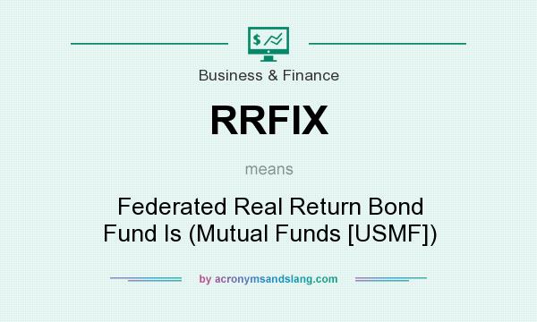What does RRFIX mean? It stands for Federated Real Return Bond Fund Is (Mutual Funds [USMF])