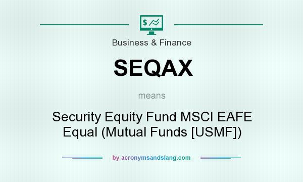 What does SEQAX mean? It stands for Security Equity Fund MSCI EAFE Equal (Mutual Funds [USMF])