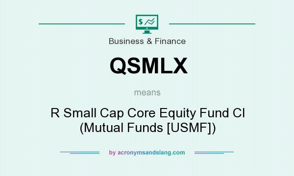 What does QSMLX mean? It stands for R Small Cap Core Equity Fund Cl (Mutual Funds [USMF])
