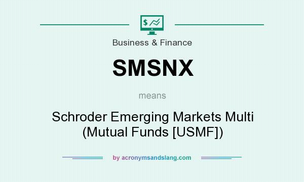 What does SMSNX mean? It stands for Schroder Emerging Markets Multi (Mutual Funds [USMF])