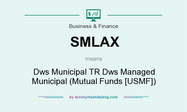 What does SMLAX mean? It stands for Dws Municipal TR Dws Managed Municipal (Mutual Funds [USMF])