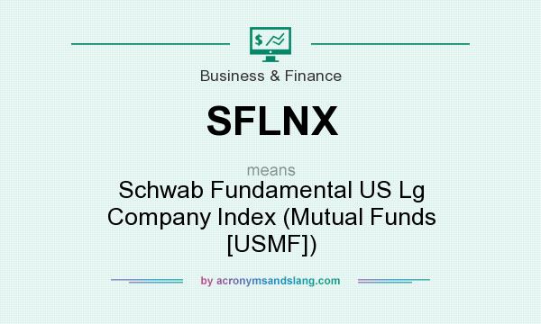 What does SFLNX mean? It stands for Schwab Fundamental US Lg Company Index (Mutual Funds [USMF])