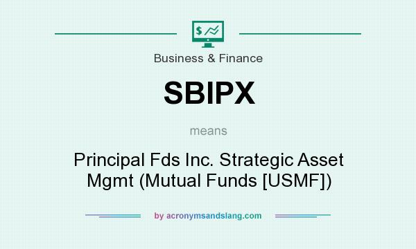 What does SBIPX mean? It stands for Principal Fds Inc. Strategic Asset Mgmt (Mutual Funds [USMF])