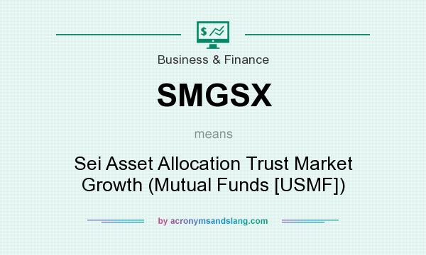 What does SMGSX mean? It stands for Sei Asset Allocation Trust Market Growth (Mutual Funds [USMF])