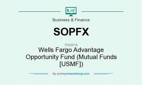 What does SOPFX mean? It stands for Wells Fargo Advantage Opportunity Fund (Mutual Funds [USMF])