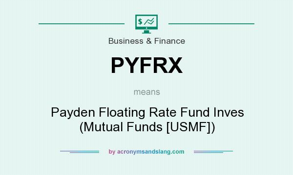 What does PYFRX mean? It stands for Payden Floating Rate Fund Inves (Mutual Funds [USMF])