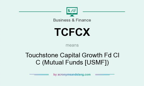 What does TCFCX mean? It stands for Touchstone Capital Growth Fd Cl C (Mutual Funds [USMF])