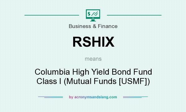 What does RSHIX mean? It stands for Columbia High Yield Bond Fund Class I (Mutual Funds [USMF])