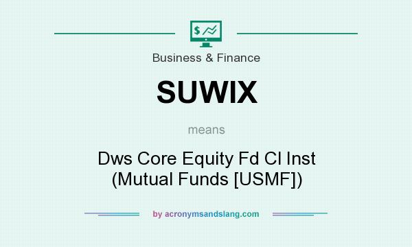 What does SUWIX mean? It stands for Dws Core Equity Fd Cl Inst (Mutual Funds [USMF])