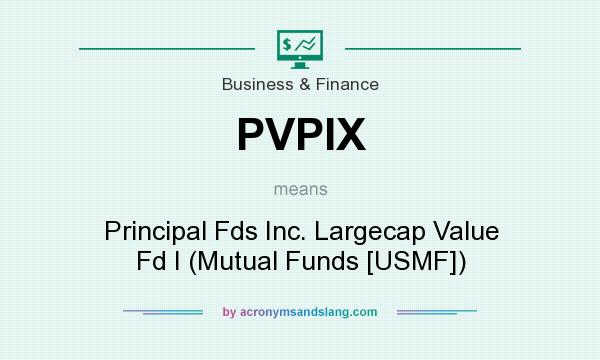 What does PVPIX mean? It stands for Principal Fds Inc. Largecap Value Fd I (Mutual Funds [USMF])