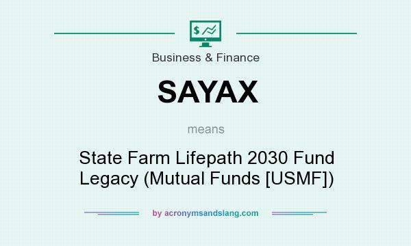 What does SAYAX mean? It stands for State Farm Lifepath 2030 Fund Legacy (Mutual Funds [USMF])