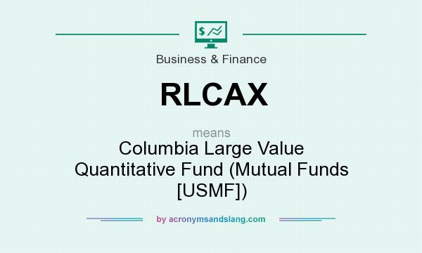 What does RLCAX mean? It stands for Columbia Large Value Quantitative Fund (Mutual Funds [USMF])