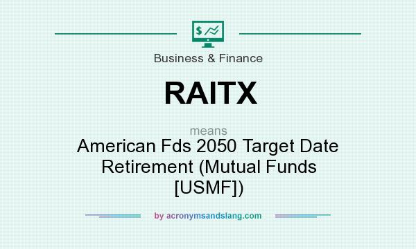What does RAITX mean? It stands for American Fds 2050 Target Date Retirement (Mutual Funds [USMF])