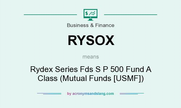 What does RYSOX mean? It stands for Rydex Series Fds S P 500 Fund A Class (Mutual Funds [USMF])