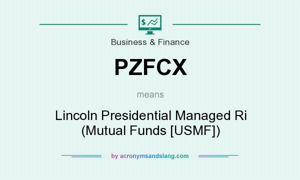What does PZFCX mean? It stands for Lincoln Presidential Managed Ri (Mutual Funds [USMF])