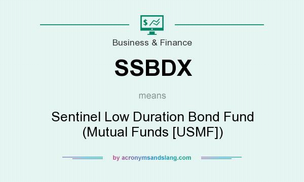 What does SSBDX mean? It stands for Sentinel Low Duration Bond Fund (Mutual Funds [USMF])