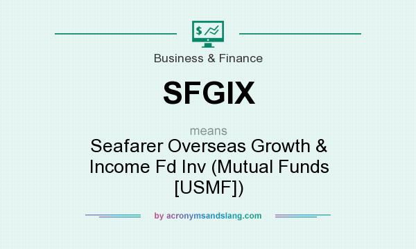 What does SFGIX mean? It stands for Seafarer Overseas Growth & Income Fd Inv (Mutual Funds [USMF])