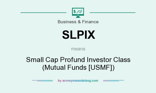 What does SLPIX mean? It stands for Small Cap Profund Investor Class (Mutual Funds [USMF])