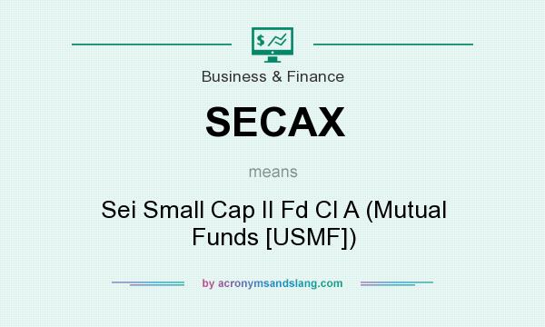 What does SECAX mean? It stands for Sei Small Cap II Fd Cl A (Mutual Funds [USMF])
