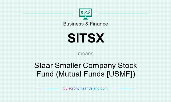 What does SITSX mean? It stands for Staar Smaller Company Stock Fund (Mutual Funds [USMF])