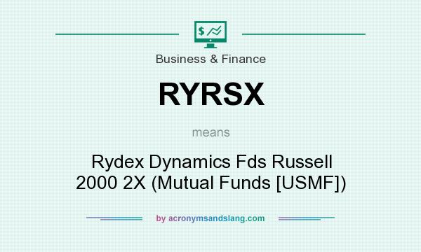 What does RYRSX mean? It stands for Rydex Dynamics Fds Russell 2000 2X (Mutual Funds [USMF])