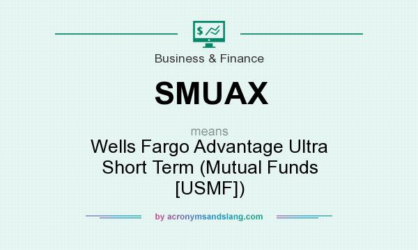 What does SMUAX mean? It stands for Wells Fargo Advantage Ultra Short Term (Mutual Funds [USMF])