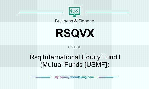 What does RSQVX mean? It stands for Rsq International Equity Fund I (Mutual Funds [USMF])