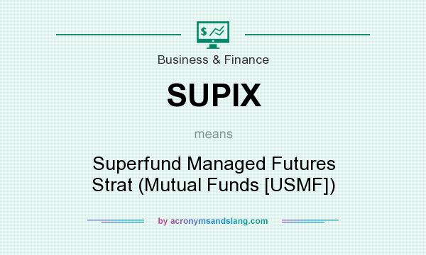 What does SUPIX mean? It stands for Superfund Managed Futures Strat (Mutual Funds [USMF])