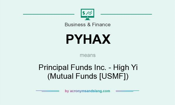 What does PYHAX mean? It stands for Principal Funds Inc. - High Yi (Mutual Funds [USMF])