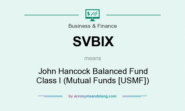 What does SVBIX mean? It stands for John Hancock Balanced Fund Class I (Mutual Funds [USMF])